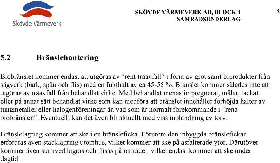 Med behandlat menas impregnerat, målat, lackat eller på annat sätt behandlat virke som kan medföra att bränslet innehåller förhöjda halter av tungmetaller eller halogenföreningar än vad som är