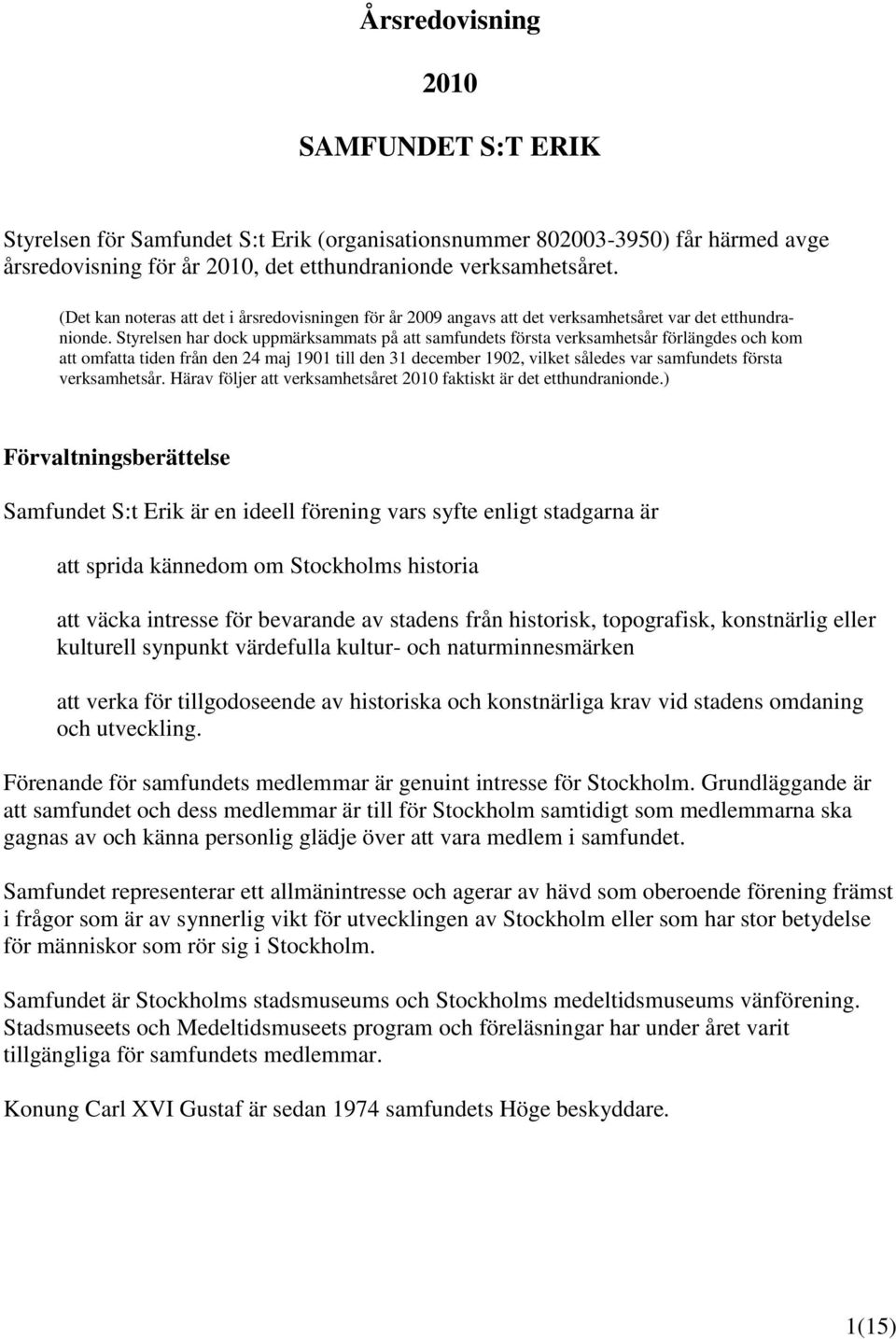 Styrelsen har dock uppmärksammats på att samfundets första verksamhetsår förlängdes och kom att omfatta tiden från den 24 maj 1901 till den 31 december 1902, vilket således var samfundets första