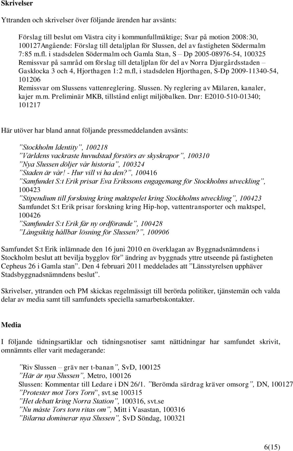 i stadsdelen Södermalm och Gamla Stan, S Dp 2005-08976-54, 100325 Remissvar på samråd om förslag till detaljplan för del av Norra Djurgårdsstaden Gasklocka 3 och 4, Hjorthagen 1:2 m.