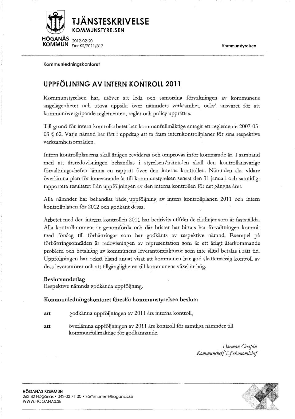 Till grund för intern kontrollarbetet har kommunfullmäktige antagit ett reglemente 2007-05- 03 62.