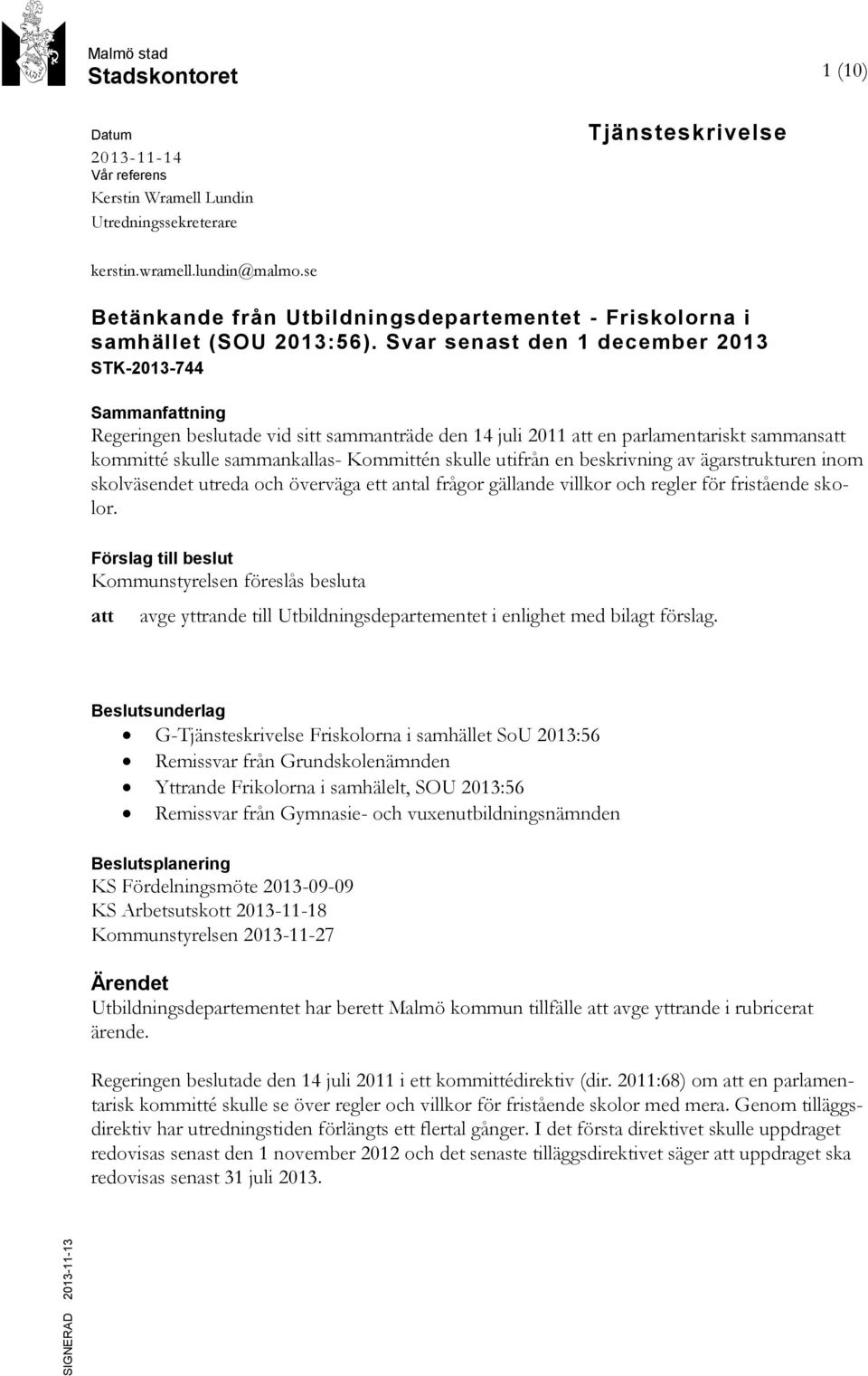 Svar senast den 1 december 2013 STK-2013-744 Sammanfattning Regeringen beslutade vid sitt sammanträde den 14 juli 2011 att en parlamentariskt sammansatt kommitté skulle sammankallas- Kommittén skulle