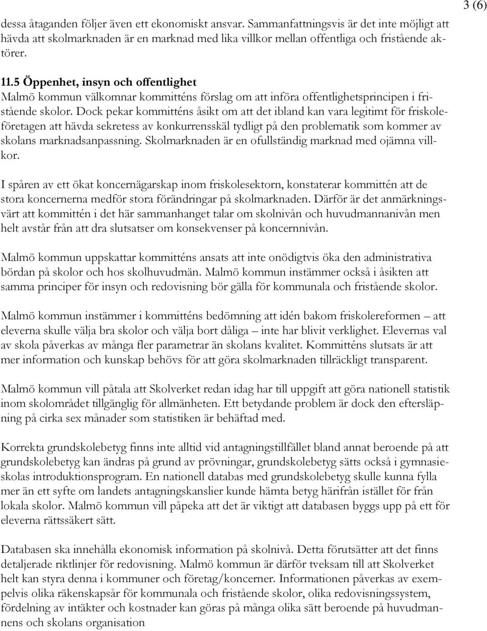 Dock pekar kommitténs åsikt om att det ibland kan vara legitimt för friskoleföretagen att hävda sekretess av konkurrensskäl tydligt på den problematik som kommer av skolans marknadsanpassning.