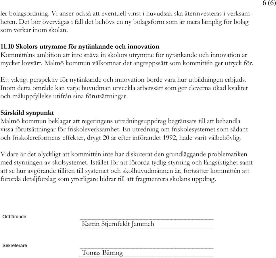 10 Skolors utrymme för nytänkande och innovation Kommitténs ambition att inte snäva in skolors utrymme för nytänkande och innovation är mycket lovvärt.