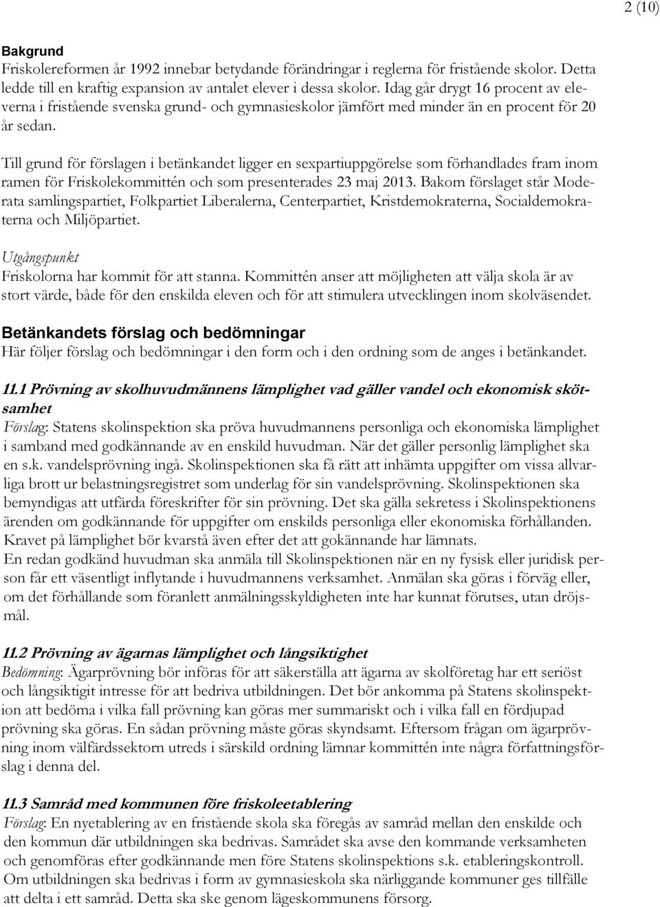 Till grund för förslagen i betänkandet ligger en sexpartiuppgörelse som förhandlades fram inom ramen för Friskolekommittén och som presenterades 23 maj 2013.