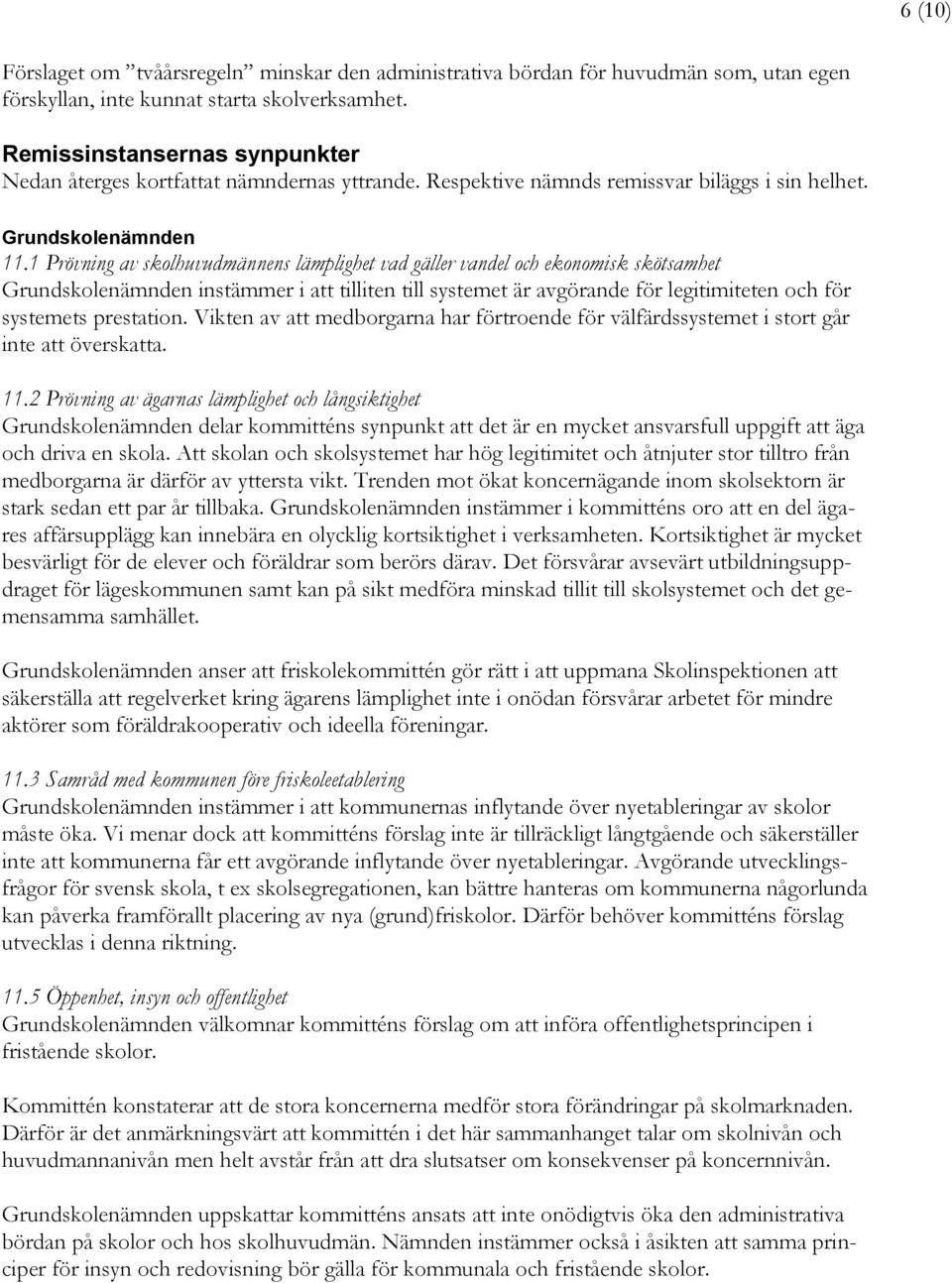 1 Prövning av skolhuvudmännens lämplighet vad gäller vandel och ekonomisk skötsamhet Grundskolenämnden instämmer i att tilliten till systemet är avgörande för legitimiteten och för systemets