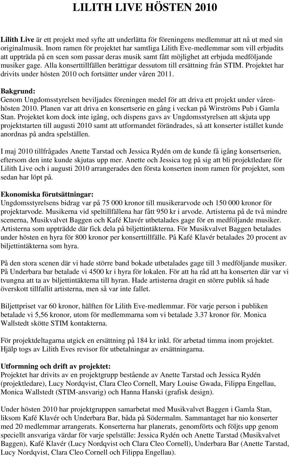 Alla konserttillfällen berättigar dessutom till ersättning från STIM. Projektet har drivits under hösten 2010 och fortsätter under våren 2011.