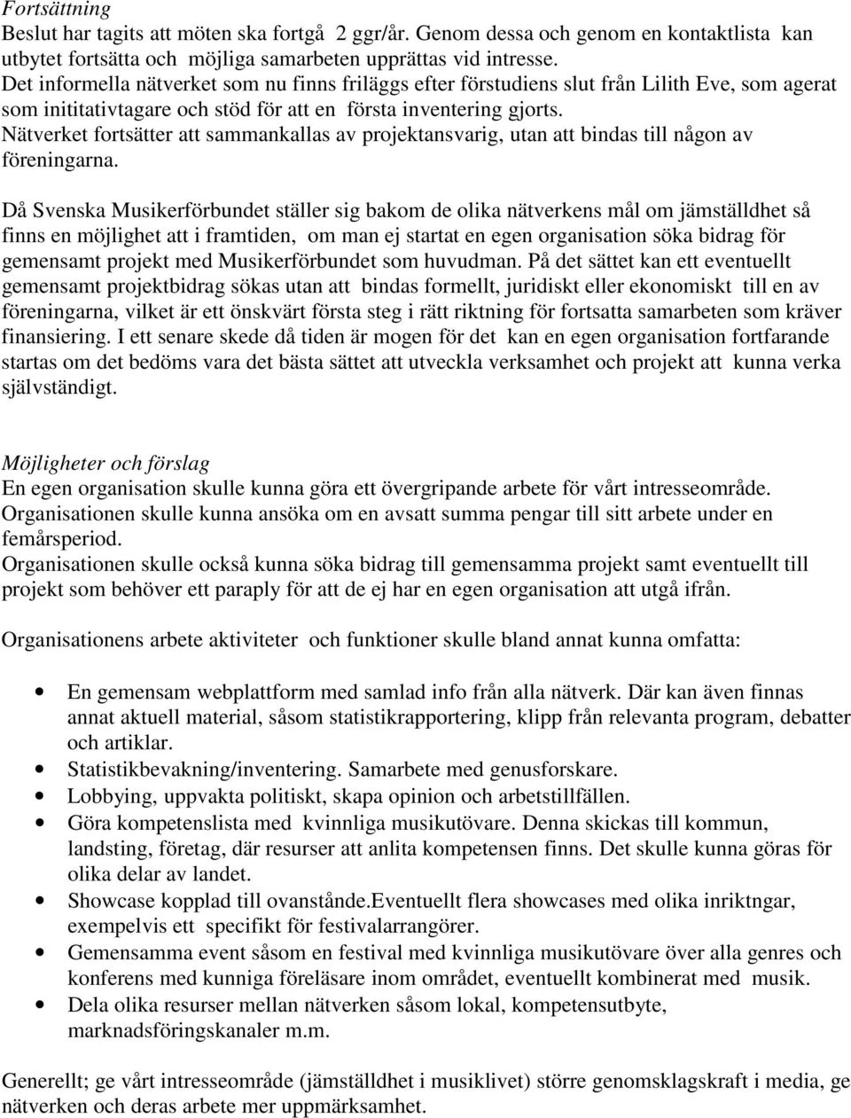 Nätverket fortsätter att sammankallas av projektansvarig, utan att bindas till någon av föreningarna.