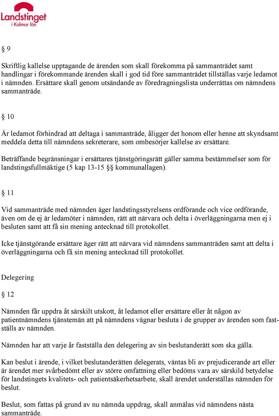 10 Är ledamot förhindrad att deltaga i sammanträde, åligger det honom eller henne att skyndsamt meddela detta till nämndens sekreterare, som ombesörjer kallelse av ersättare.