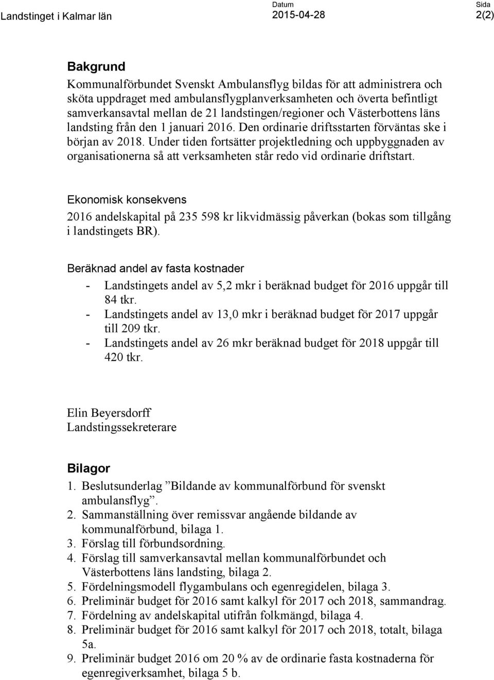 Under tiden fortsätter projektledning och uppbyggnaden av organisationerna så att verksamheten står redo vid ordinarie driftstart.