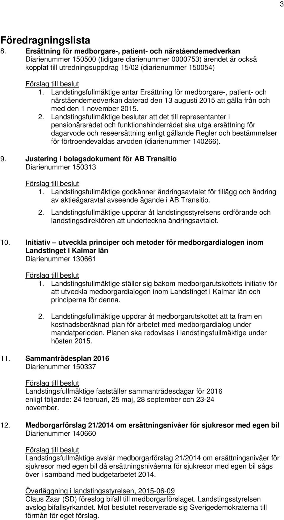 till beslut 1. Landstingsfullmäktige antar Ersättning för medborgare-, patient- och närståendemedverkan daterad den 13 augusti 20