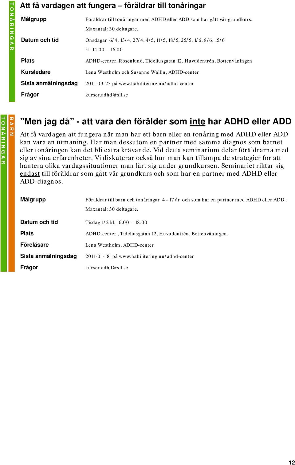 nu/adhd-center Men jag då - att vara den förälder som inte har ADHD eller ADD Att få vardagen att fungera när man har ett barn eller en tonåring med ADHD eller ADD kan vara en utmaning.