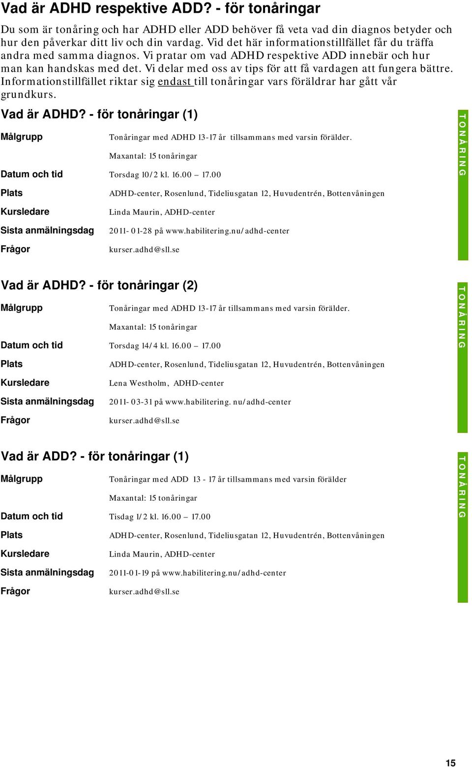 Vi delar med oss av tips för att få vardagen att fungera bättre. Informationstillfället riktar sig endast till tonåringar vars föräldrar har gått vår grundkurs. Vad är ADHD?