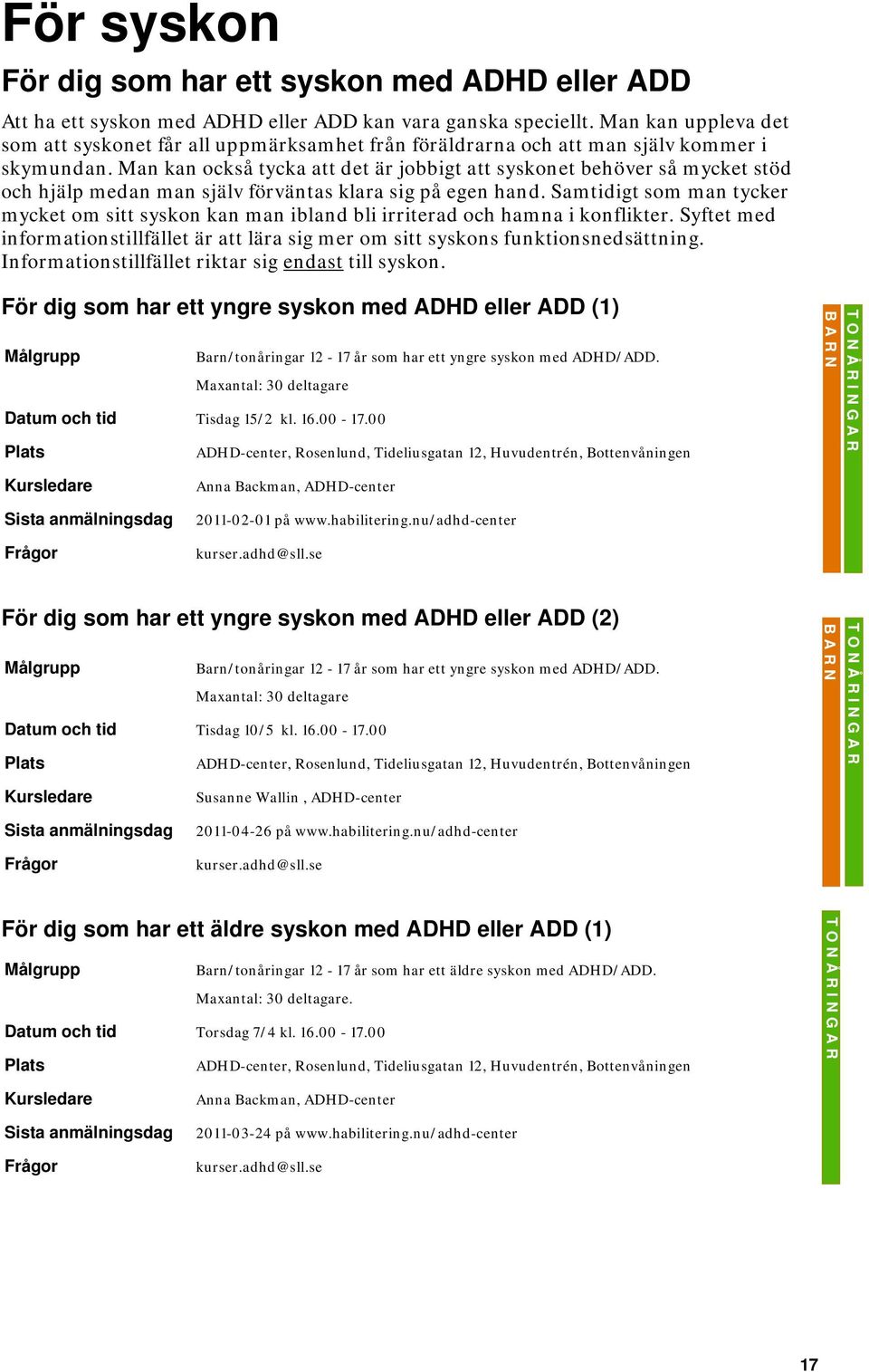 Man kan också tycka att det är jobbigt att syskonet behöver så mycket stöd och hjälp medan man själv förväntas klara sig på egen hand.