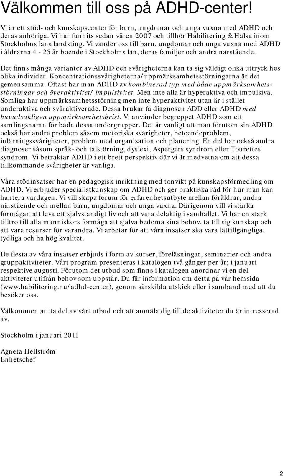 Vi vänder oss till barn, ungdomar och unga vuxna med ADHD i åldrarna 4-25 år boende i Stockholms län, deras familjer och andra närstående.