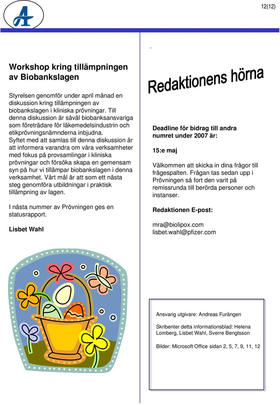 Syftet med att samlas till denna diskussion är att informera varandra om våra verksamheter med fokus på provsamlingar i kliniska prövningar och försöka skapa en gemensam syn på hur vi tillämpar