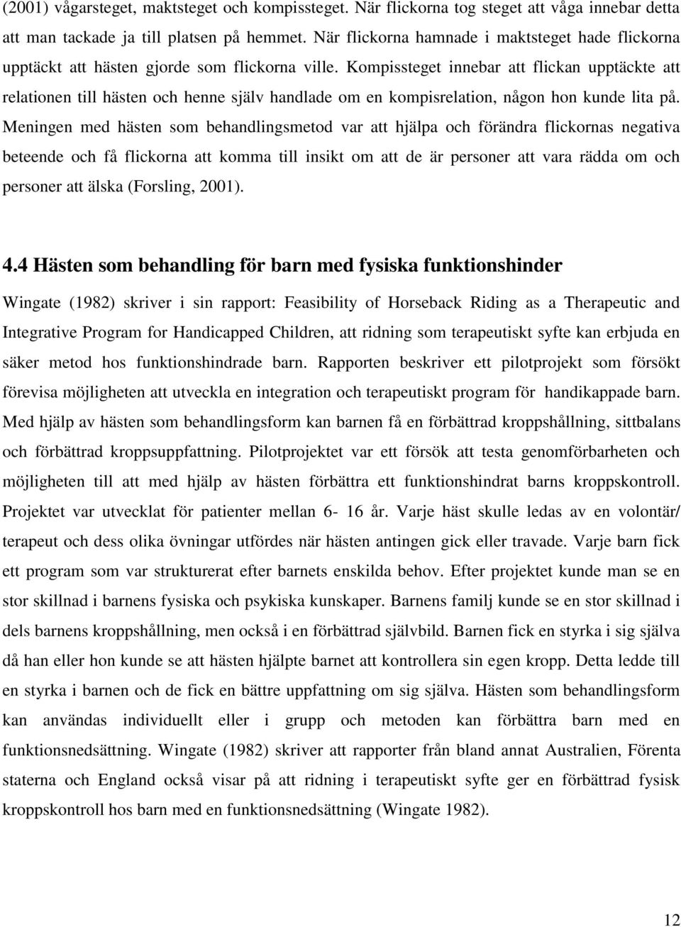 Kompissteget innebar att flickan upptäckte att relationen till hästen och henne själv handlade om en kompisrelation, någon hon kunde lita på.