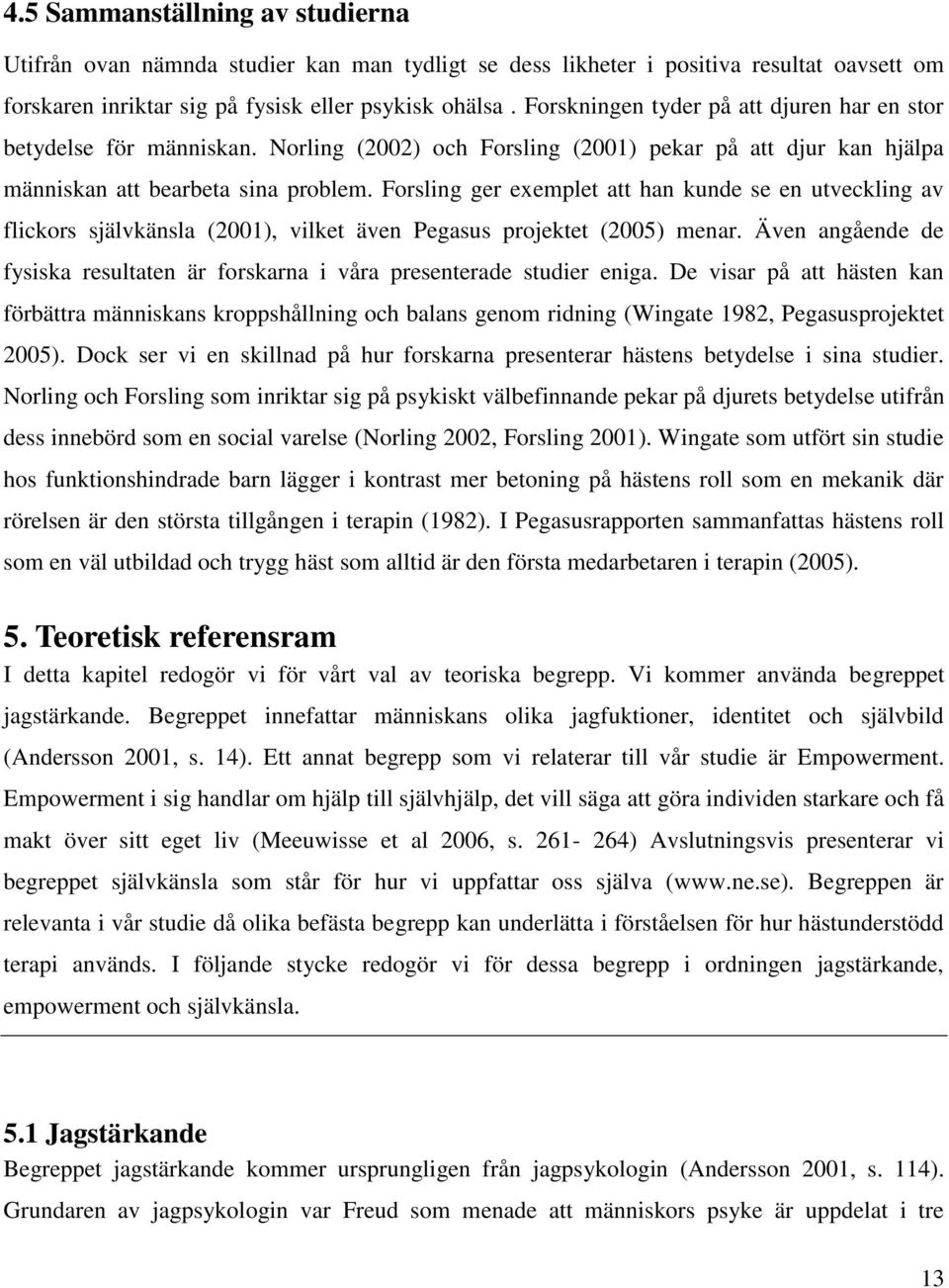 Forsling ger exemplet att han kunde se en utveckling av flickors självkänsla (2001), vilket även Pegasus projektet (2005) menar.