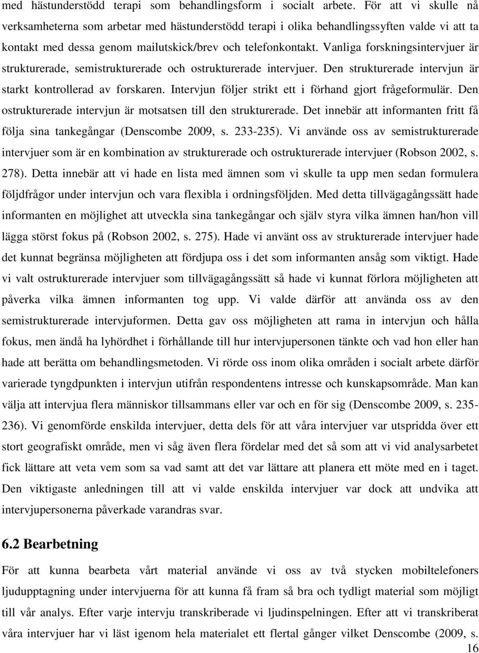 Vanliga forskningsintervjuer är strukturerade, semistrukturerade och ostrukturerade intervjuer. Den strukturerade intervjun är starkt kontrollerad av forskaren.