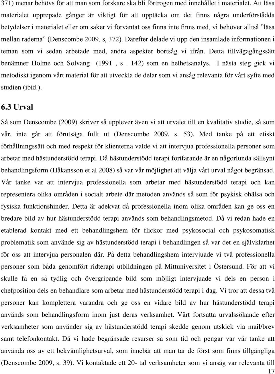 mellan raderna (Denscombe 2009. s, 372). Därefter delade vi upp den insamlade informationen i teman som vi sedan arbetade med, andra aspekter bortsåg vi ifrån.