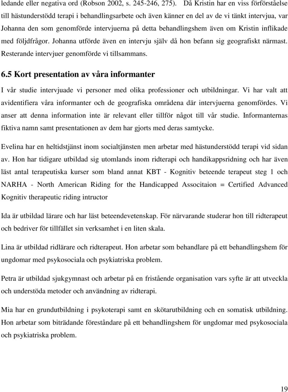 behandlingshem även om Kristin inflikade med följdfrågor. Johanna utförde även en intervju själv då hon befann sig geografiskt närmast. Resterande intervjuer genomförde vi tillsammans. 6.