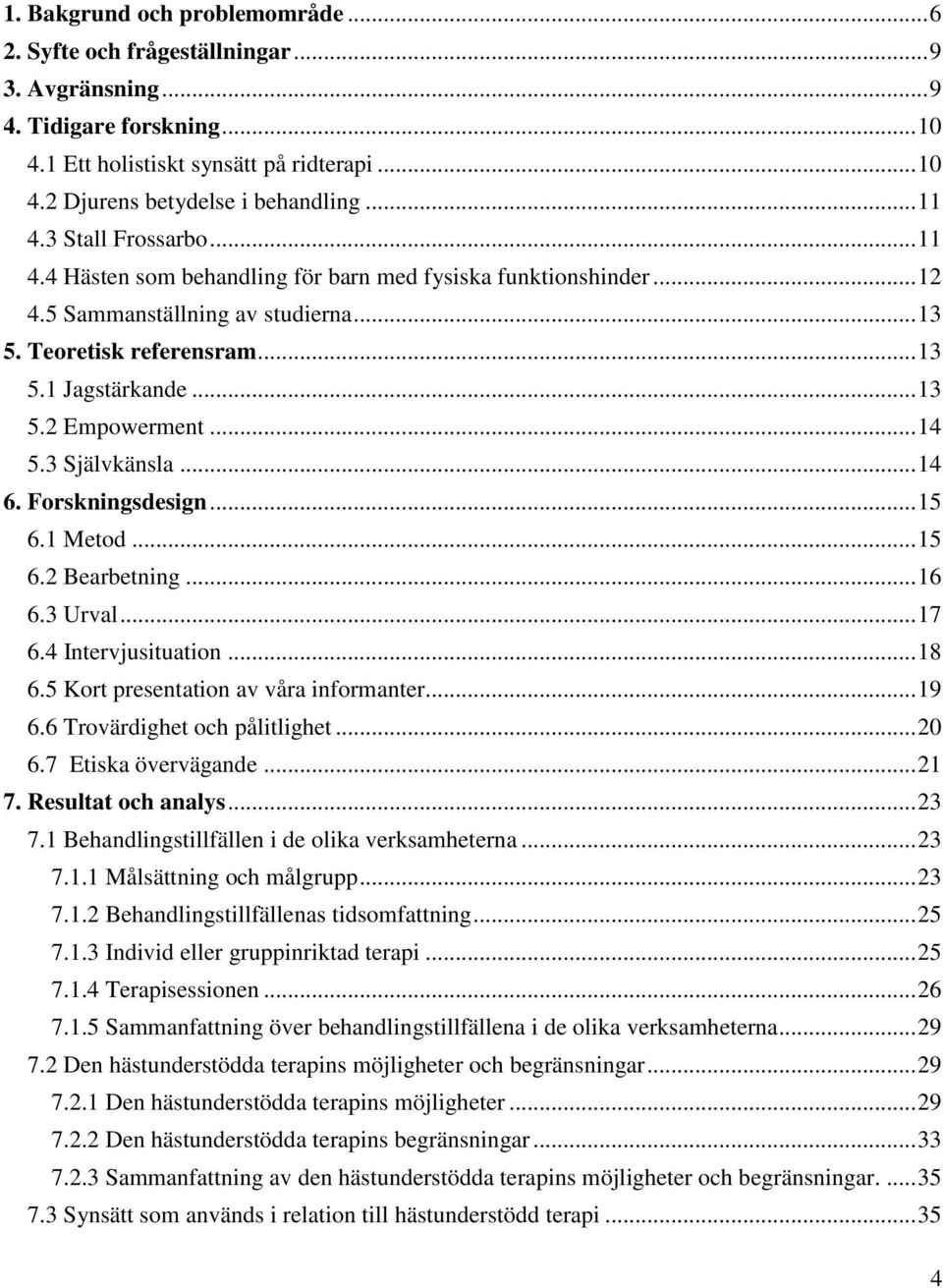 .. 14 5.3 Självkänsla... 14 6. Forskningsdesign... 15 6.1 Metod... 15 6.2 Bearbetning... 16 6.3 Urval... 17 6.4 Intervjusituation... 18 6.5 Kort presentation av våra informanter... 19 6.