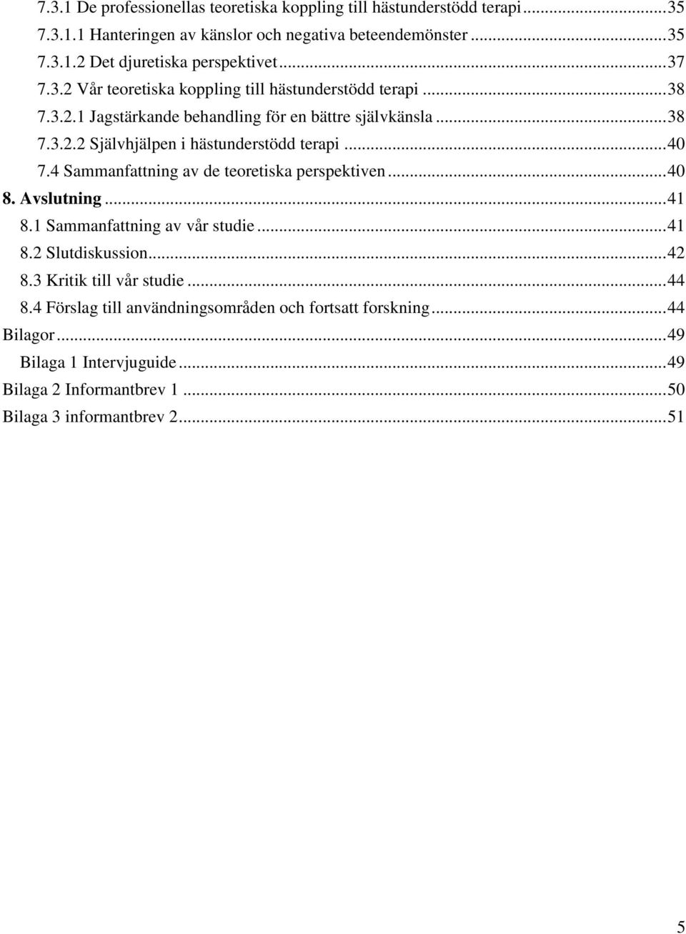 .. 40 7.4 Sammanfattning av de teoretiska perspektiven... 40 8. Avslutning... 41 8.1 Sammanfattning av vår studie... 41 8.2 Slutdiskussion... 42 8.3 Kritik till vår studie.