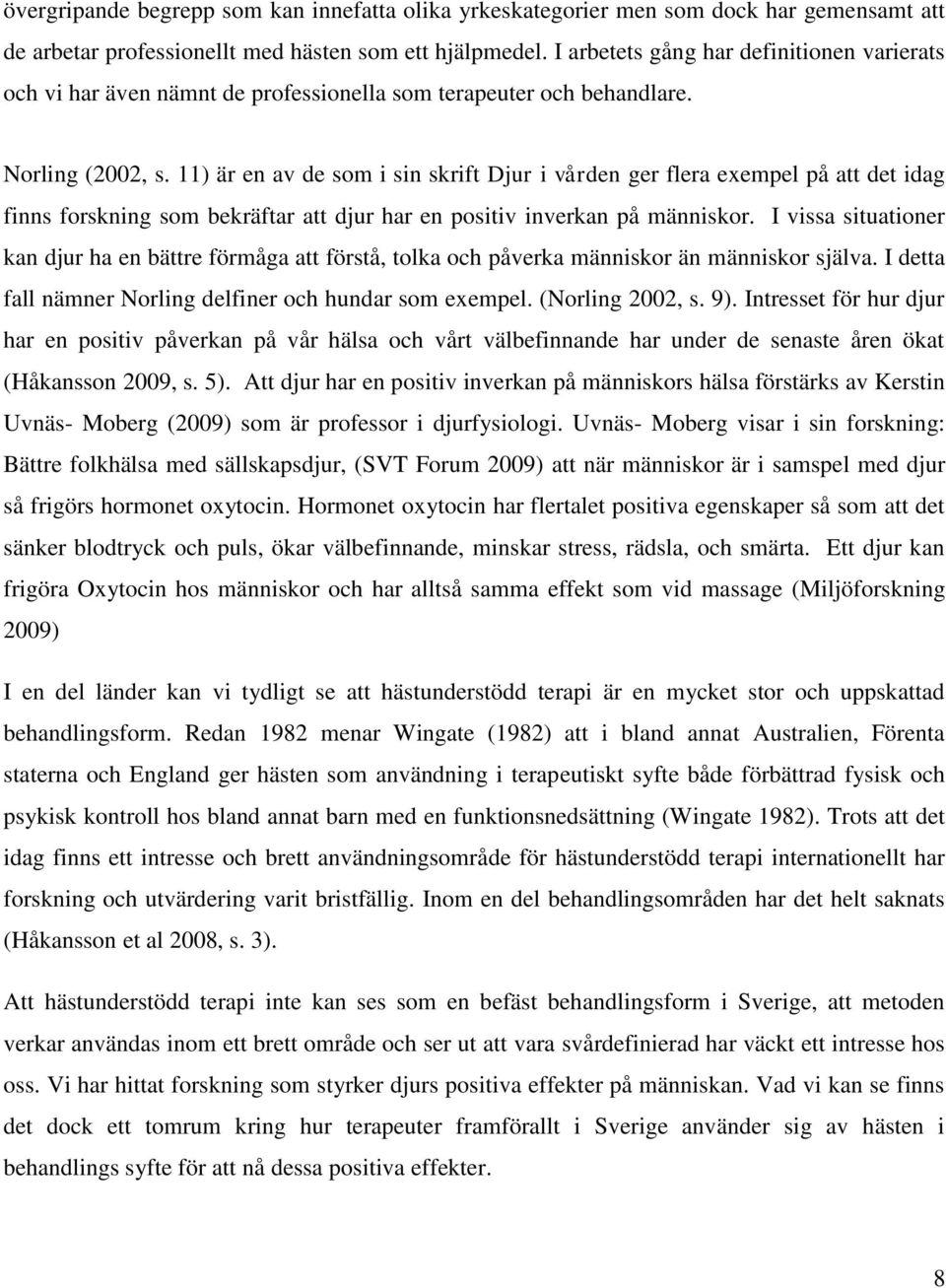 11) är en av de som i sin skrift Djur i vården ger flera exempel på att det idag finns forskning som bekräftar att djur har en positiv inverkan på människor.