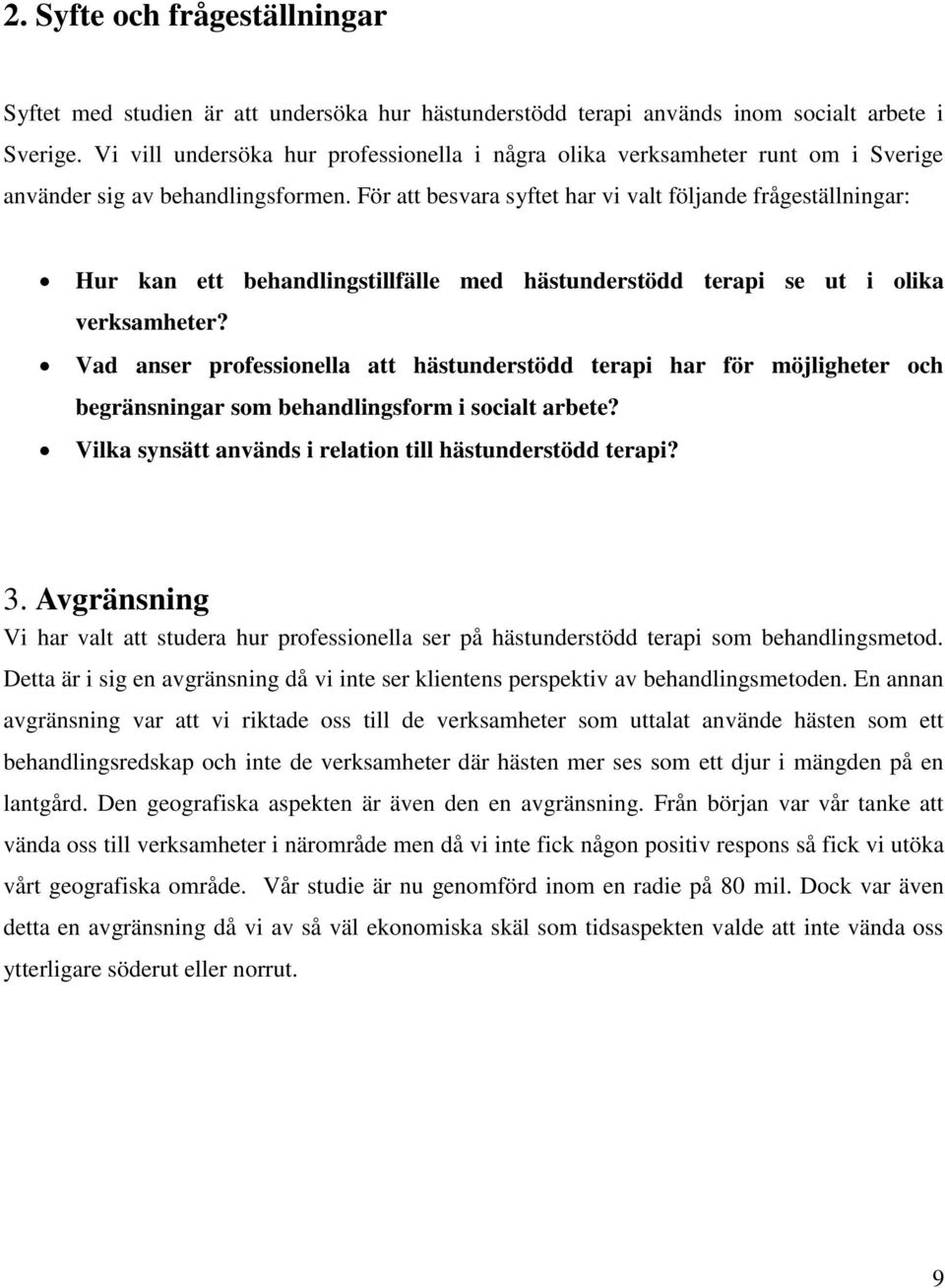 För att besvara syftet har vi valt följande frågeställningar: Hur kan ett behandlingstillfälle med hästunderstödd terapi se ut i olika verksamheter?