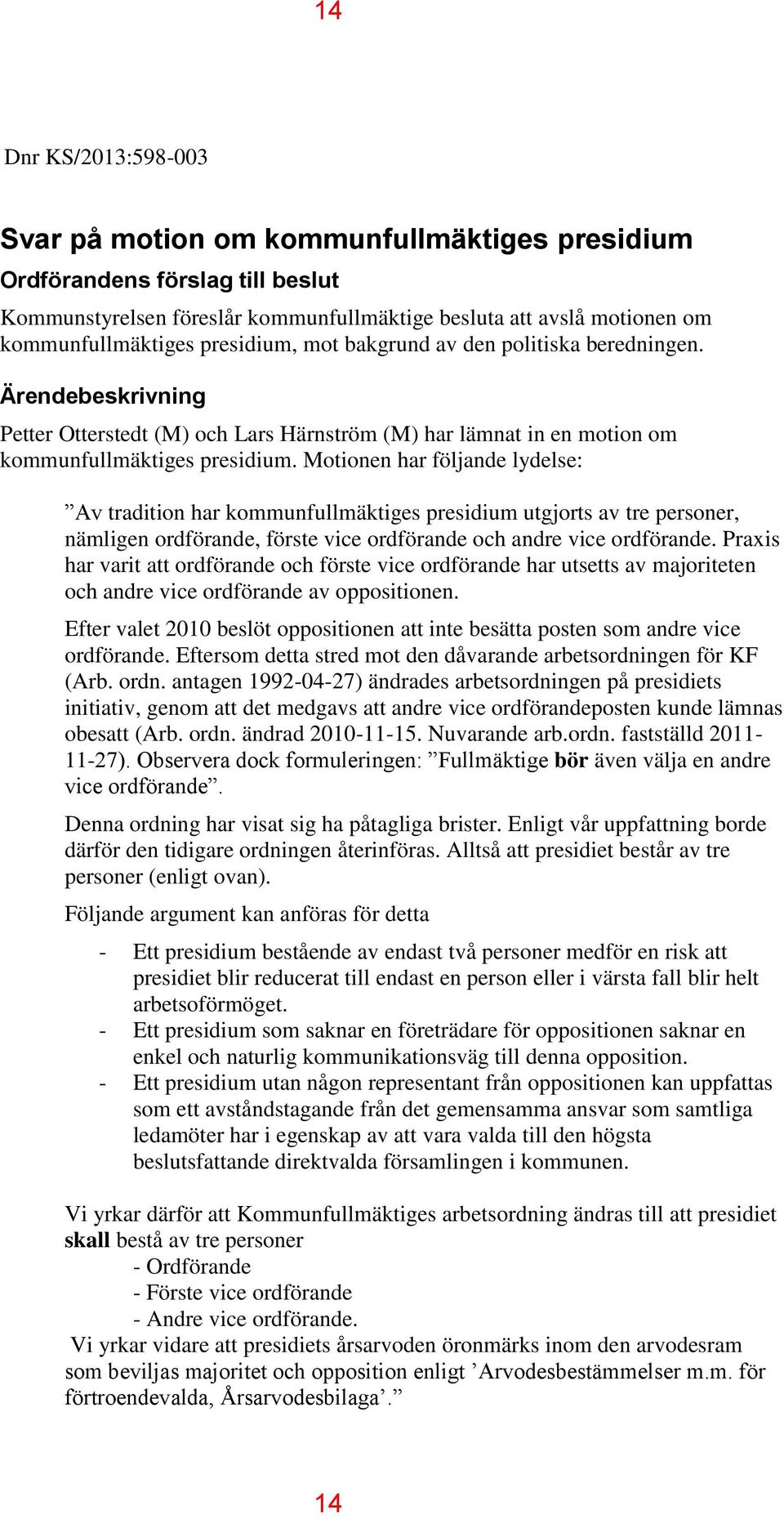 Motionen har följande lydelse: Av tradition har kommunfullmäktiges presidium utgjorts av tre personer, nämligen ordförande, förste vice ordförande och andre vice ordförande.