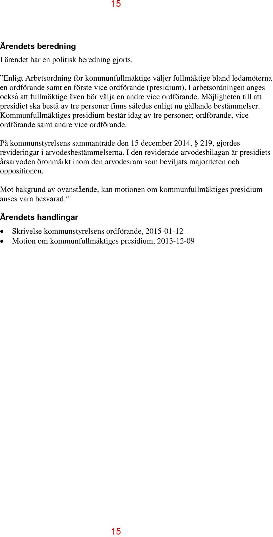 I arbetsordningen anges också att fullmäktige även bör välja en andre vice ordförande. Möjligheten till att presidiet ska bestå av tre personer finns således enligt nu gällande bestämmelser.