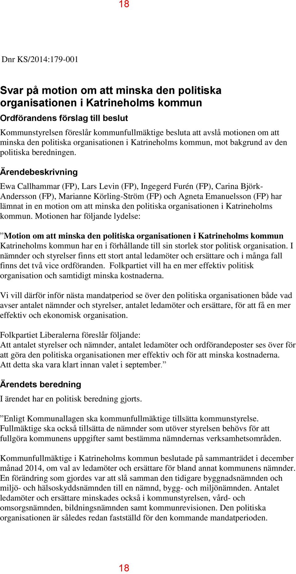 Ärendebeskrivning Ewa Callhammar (FP), Lars Levin (FP), Ingegerd Furén (FP), Carina Björk- Andersson (FP), Marianne Körling-Ström (FP) och Agneta Emanuelsson (FP) har lämnat in en motion om att