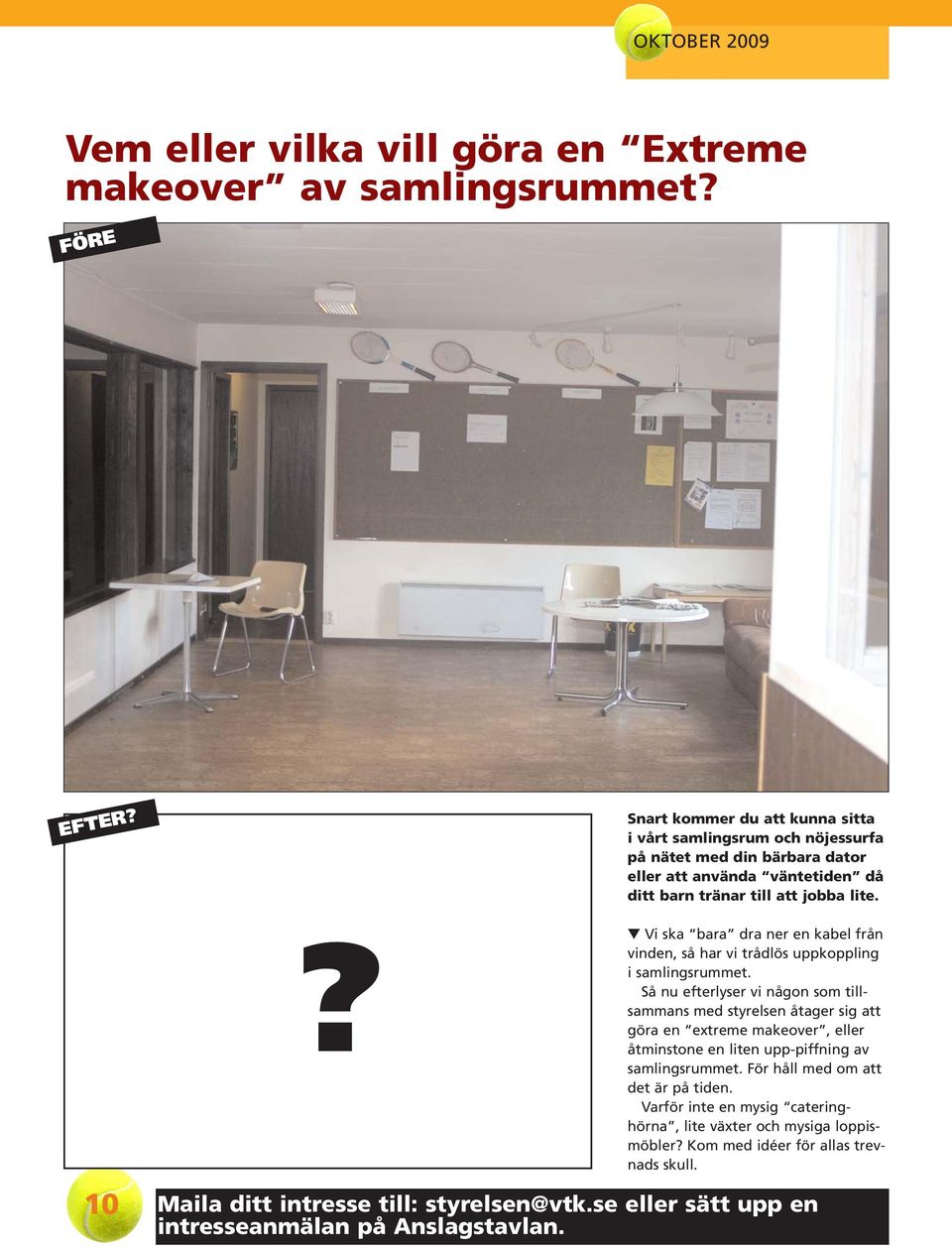 Vi ska bara dra ner en kabel från vinden, så har vi trådlös uppkoppling i samlingsrummet.