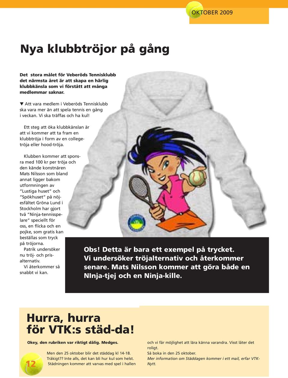 Ett steg att öka klubbkänslan är att vi kommer att ta fram en klubbtröja i form av en collegetröja eller hood-tröja.