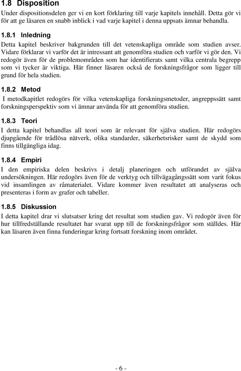 Vi redogör även för de problemområden som har identifierats samt vilka centrala begrepp som vi tycker är viktiga. Här finner läsaren också de forskningsfrågor som ligger till grund för hela studien.