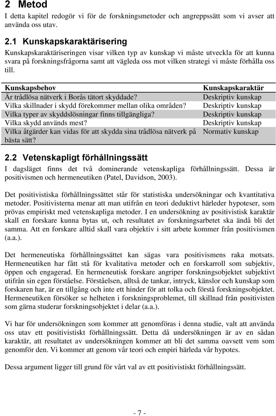 oss till. Kunskapsbehov Är trådlösa nätverk i Borås tätort skyddade? Vilka skillnader i skydd förekommer mellan olika områden? Vilka typer av skyddslösningar finns tillgängliga?