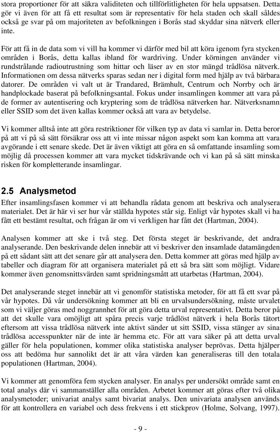 För att få in de data som vi vill ha kommer vi därför med bil att köra igenom fyra stycken områden i Borås, detta kallas ibland för wardriving.