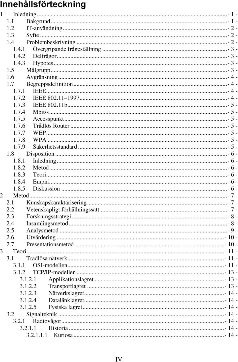 ..- 5-1.7.7 WEP...- 5-1.7.8 WPA...- 5-1.7.9 Säkerhetsstandard...- 5-1.8 Disposition...- 6-1.8.1 Inledning...- 6-1.8.2 Metod...- 6-1.8.3 Teori... - 6-1.8.4 Empiri...- 6-1.8.5 Diskussion...- 6-2 Metod.