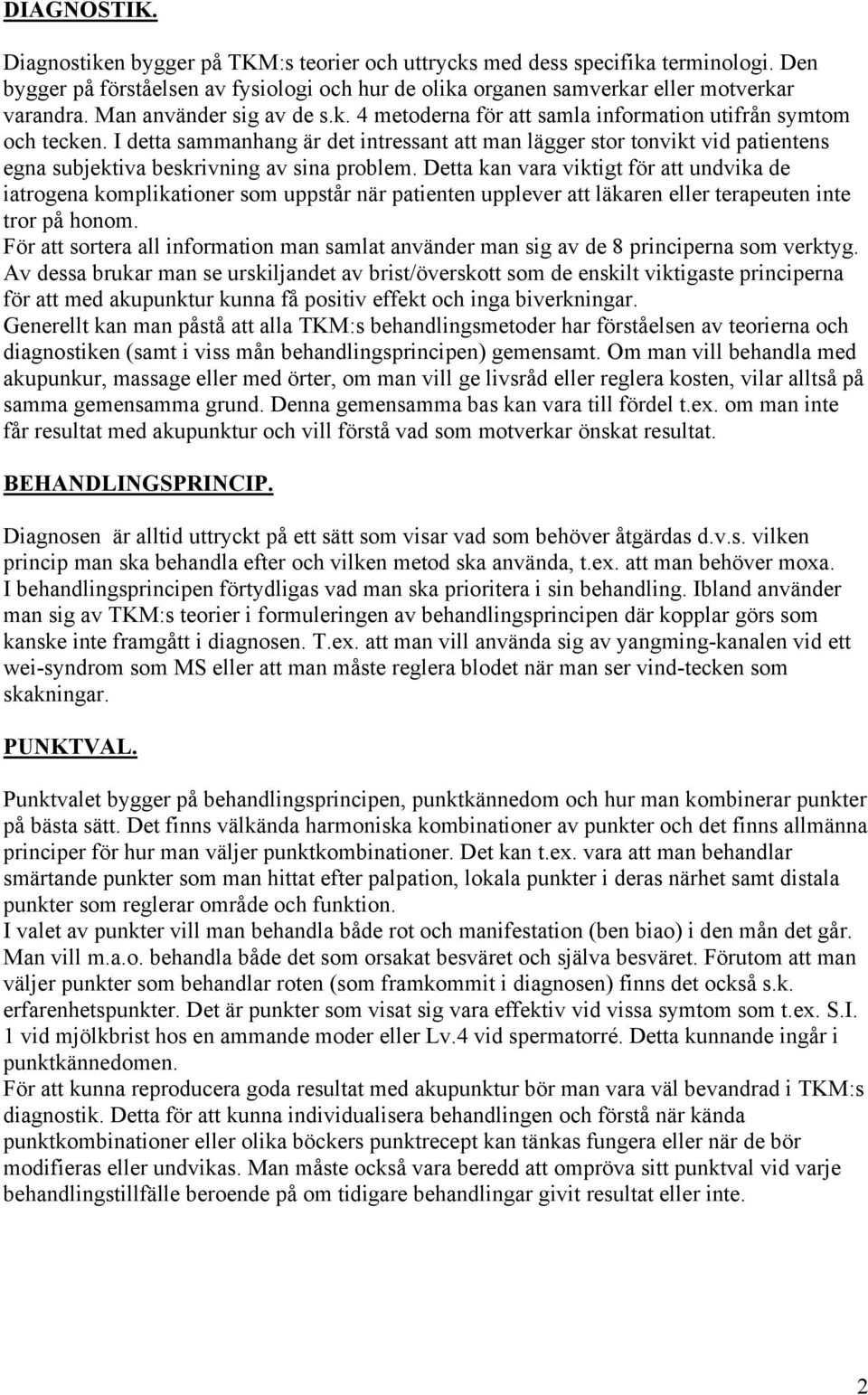 I detta sammanhang är det intressant att man lägger stor tonvikt vid patientens egna subjektiva beskrivning av sina problem.