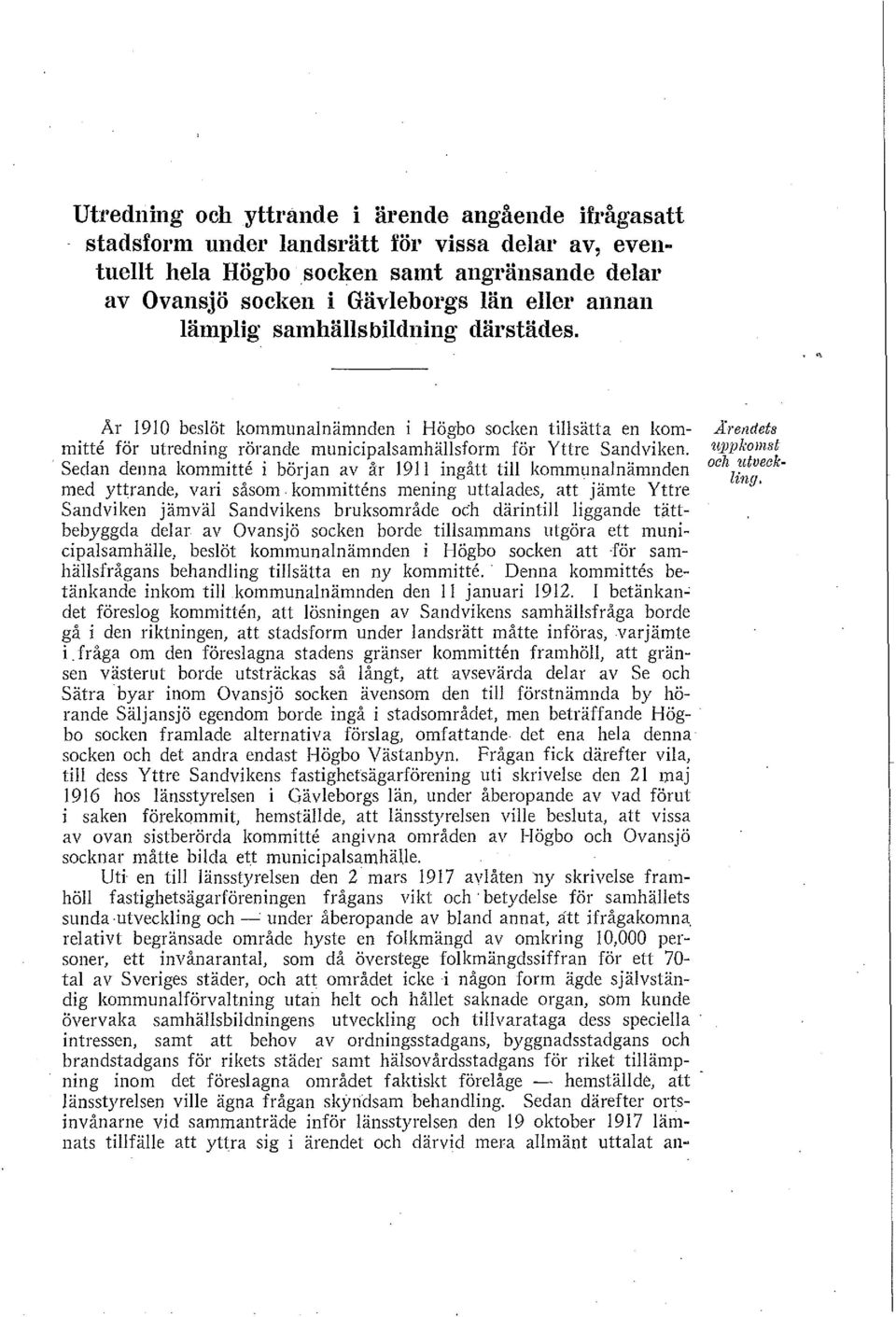 Sedan denna kommitte i början av år 191 l ingått till kommunalnämnden med yttrande, vari såsom kommittens mening uttalades, att jämte Yttre Sandviken jämväl Sandvikens bruksområde och därintill