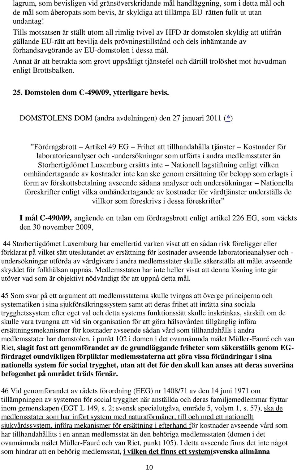 i dessa mål. Annat är att betrakta som grovt uppsåtligt tjänstefel och därtill trolöshet mot huvudman enligt Brottsbalken. 25. Domstolen dom C-490/09, ytterligare bevis.