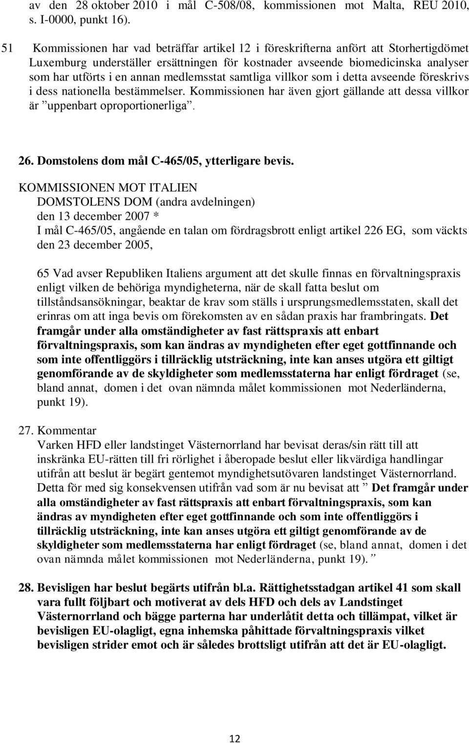 medlemsstat samtliga villkor som i detta avseende föreskrivs i dess nationella bestämmelser. Kommissionen har även gjort gällande att dessa villkor är uppenbart oproportionerliga. 26.