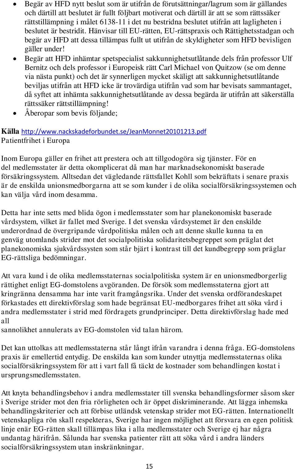 Hänvisar till EU-rätten, EU-rättspraxis och Rättighetsstadgan och begär av HFD att dessa tillämpas fullt ut utifrån de skyldigheter som HFD bevisligen gäller under!