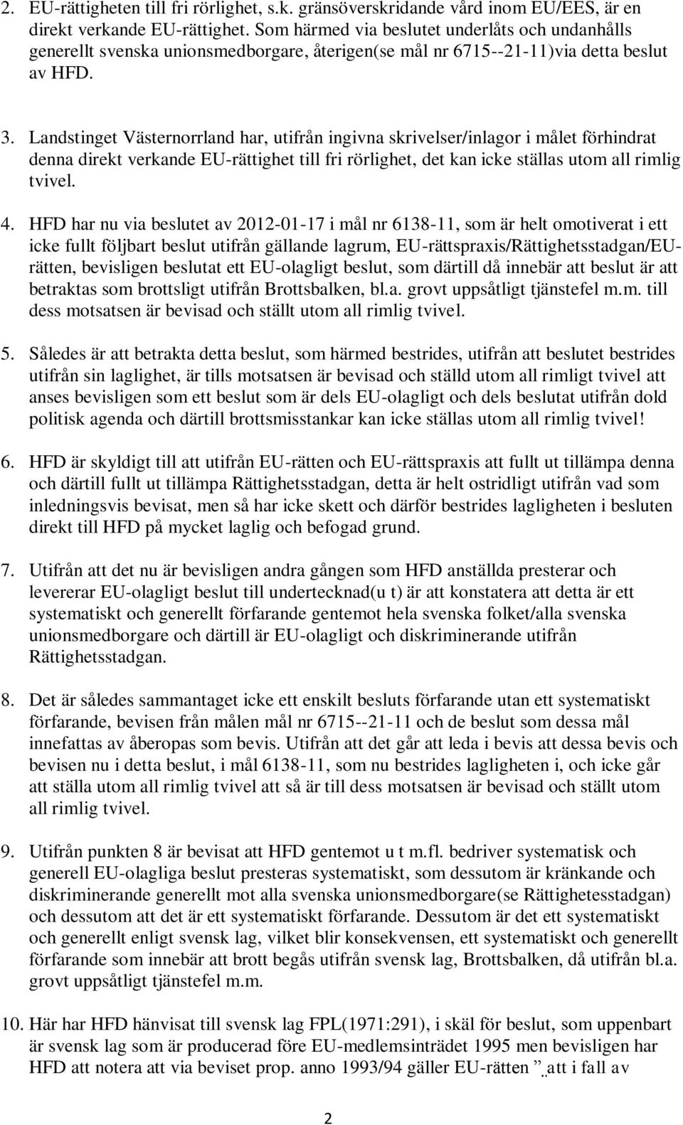 Landstinget Västernorrland har, utifrån ingivna skrivelser/inlagor i målet förhindrat denna direkt verkande EU-rättighet till fri rörlighet, det kan icke ställas utom all rimlig tvivel. 4.