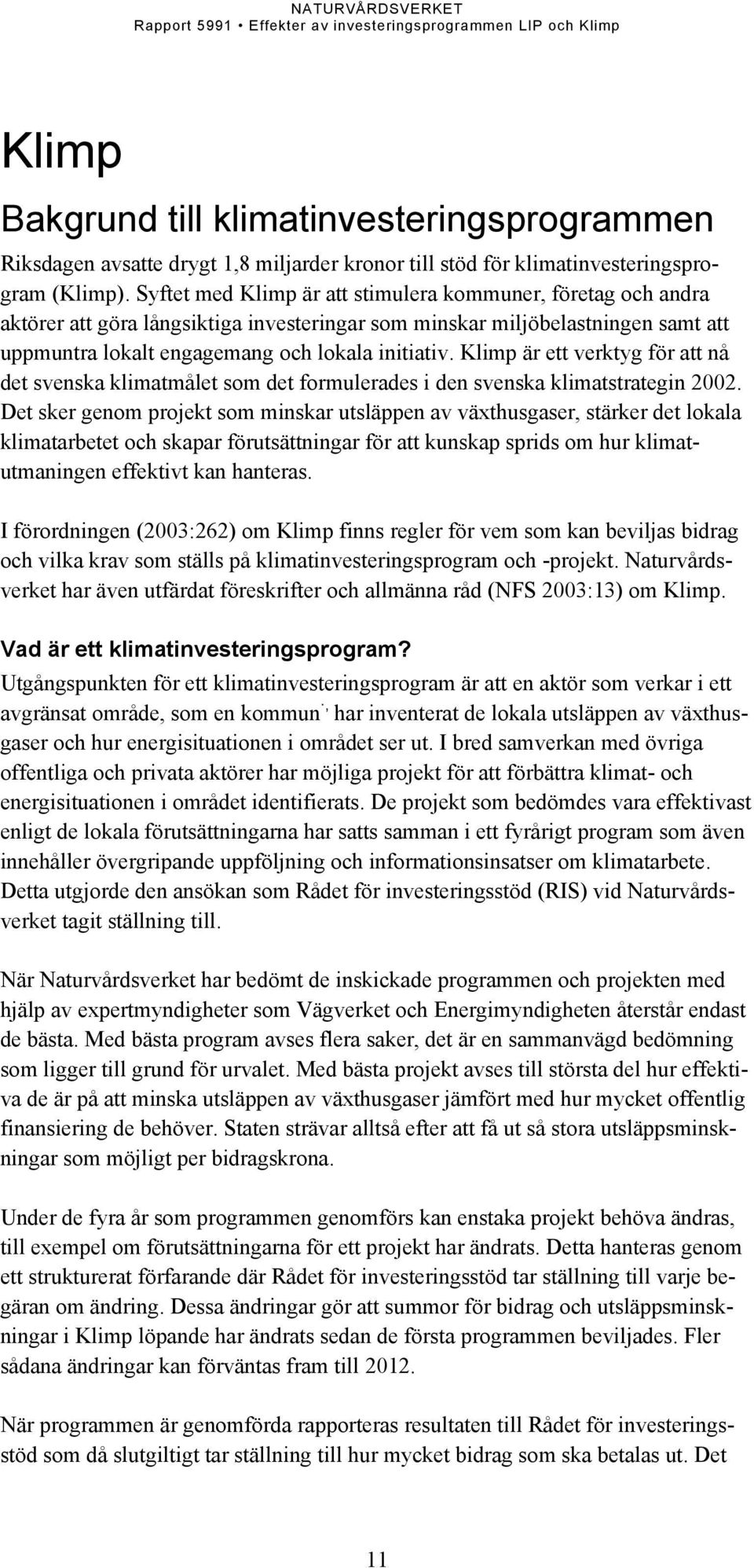 Klimp är ett verktyg för att nå det svenska klimatmålet som det formulerades i den svenska klimatstrategin 2002.