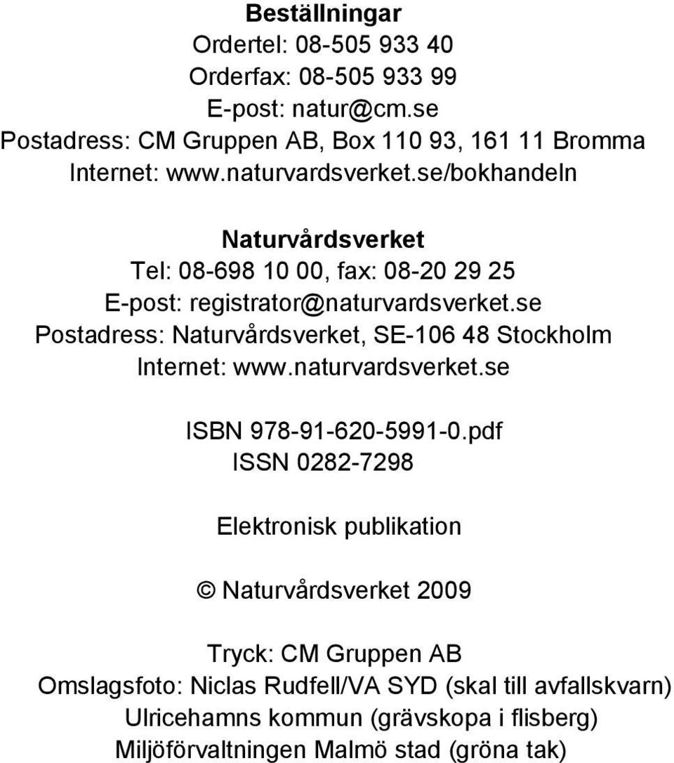 se Postadress: Naturvårdsverket, SE-106 48 Stockholm Internet: www.naturvardsverket.se ISBN 978-91-620-5991-0.