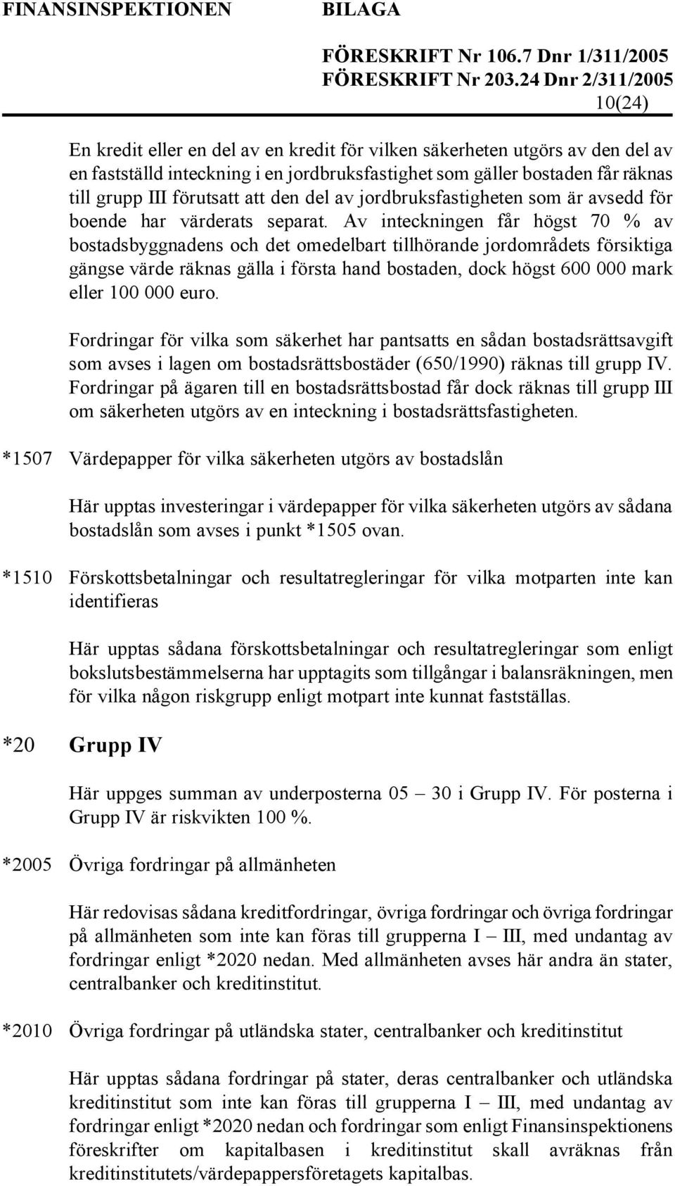 Av inteckningen får högst 70 % av bostadsbyggnadens och det omedelbart tillhörande jordområdets försiktiga gängse värde räknas gälla i första hand bostaden, dock högst 600 000 mark eller 100 000 euro.