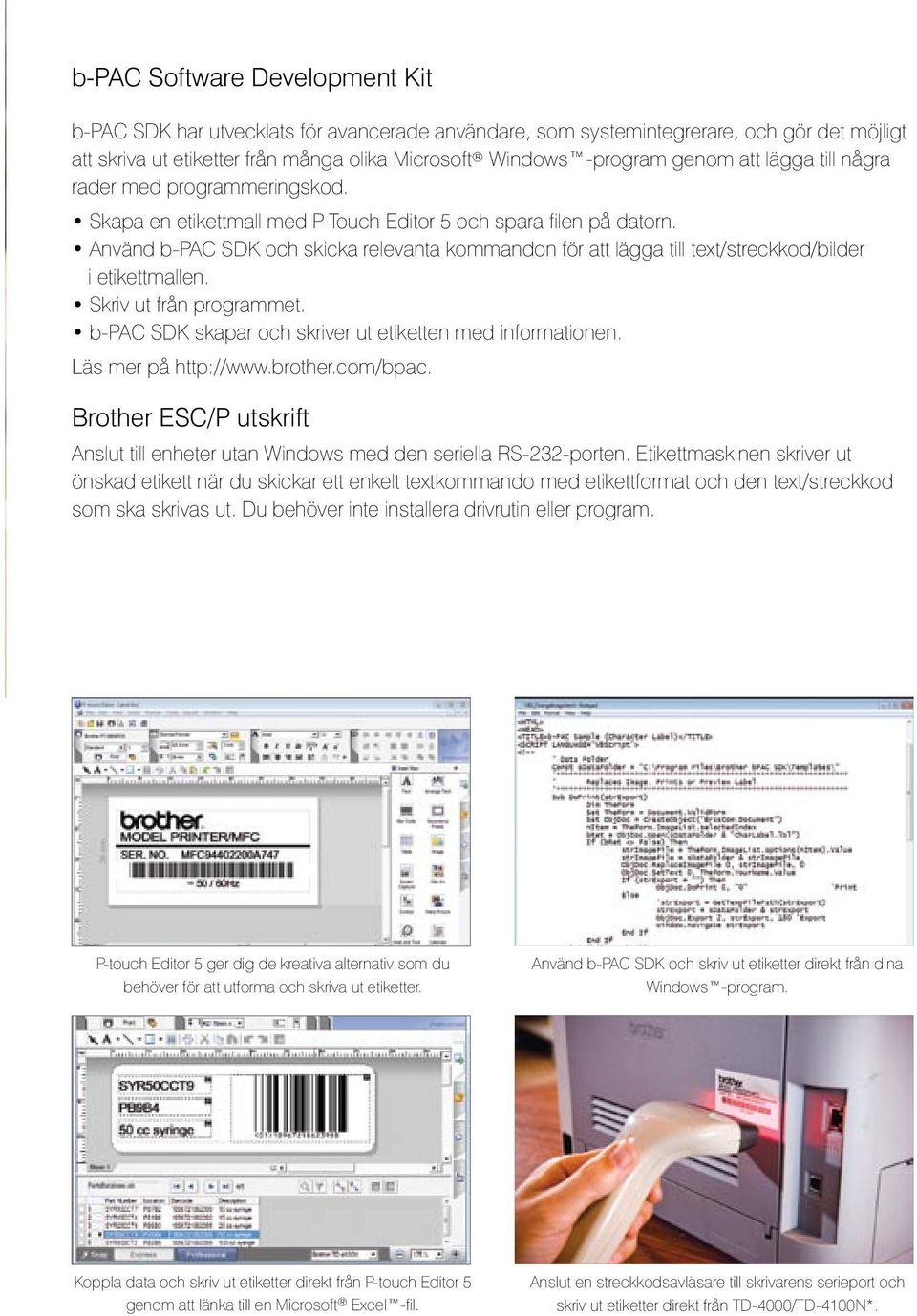 Använd b-pac SDK och skicka relevanta kommandon för att lägga till text/streckkod/bilder i etikettmallen. Skriv ut från programmet. b-pac SDK skapar och skriver ut etiketten med informationen.