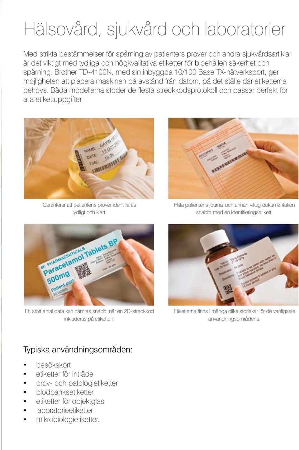 Båda modellerna stöder de flesta streckkodsprotokoll och passar perfekt för alla etikettuppgifter. Garanterar att patientens prover identifieras tydligt och klart.