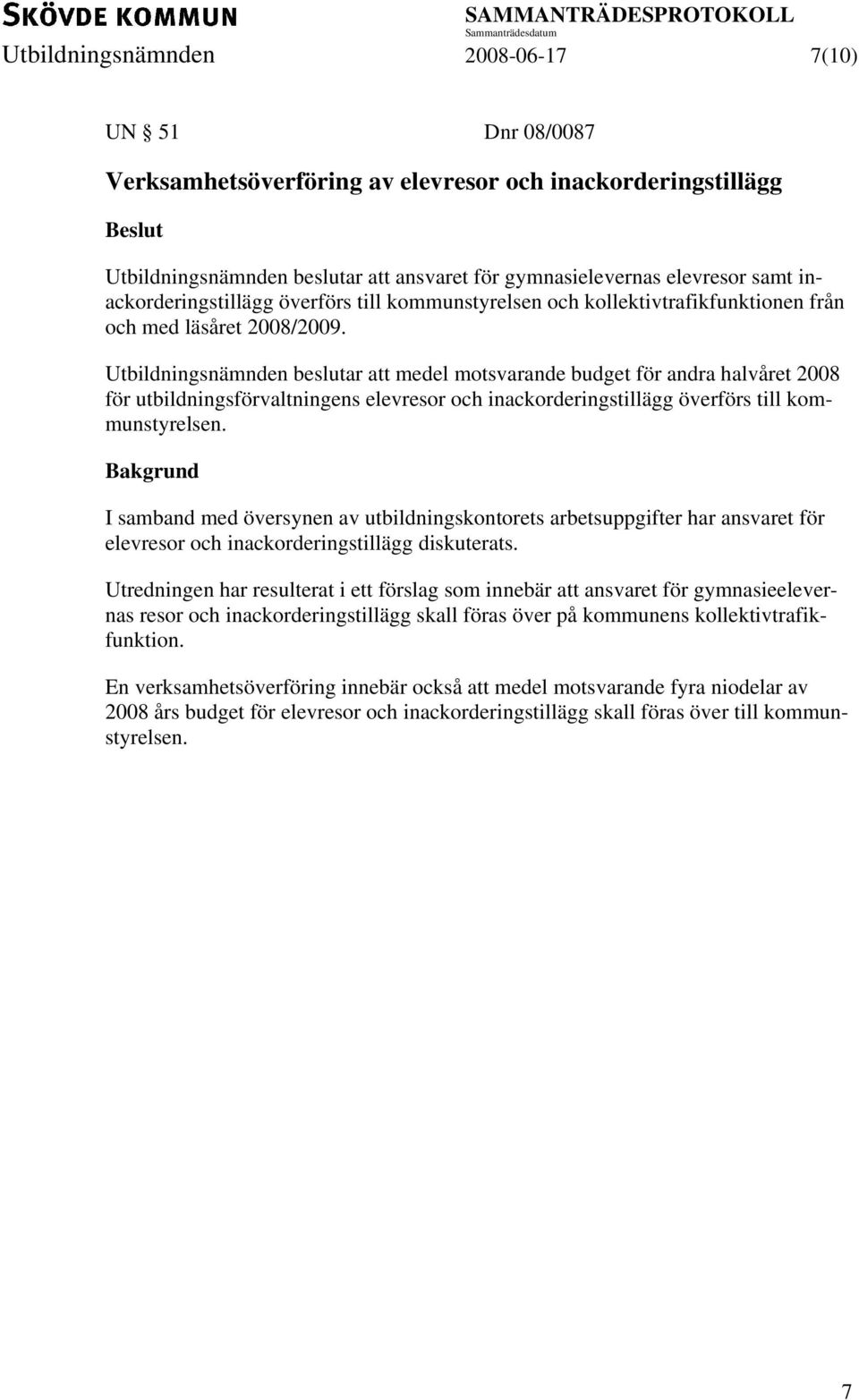 Utbildningsnämnden beslutar att medel motsvarande budget för andra halvåret 2008 för utbildningsförvaltningens elevresor och inackorderingstillägg överförs till kommunstyrelsen.