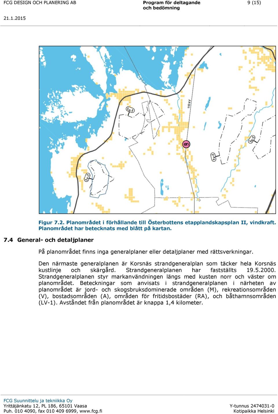 Strandgeneralplanen styr markanvändningen längs med kusten norr och väster om planområdet.